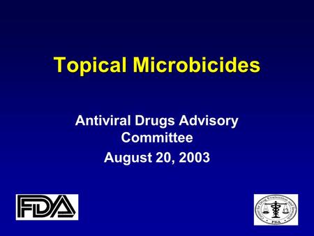 Topical Microbicides Antiviral Drugs Advisory Committee August 20, 2003.