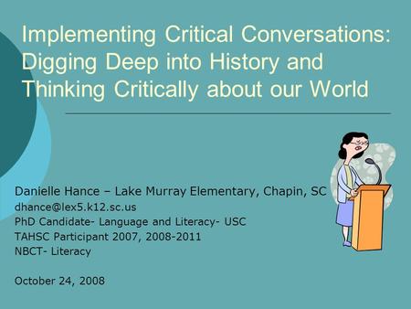 Implementing Critical Conversations: Digging Deep into History and Thinking Critically about our World Danielle Hance – Lake Murray Elementary, Chapin,