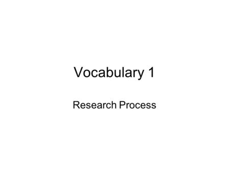 Vocabulary 1 Research Process. 1. Problem definition: the purpose of the study should be taken into account; the relevant background info; what info is.
