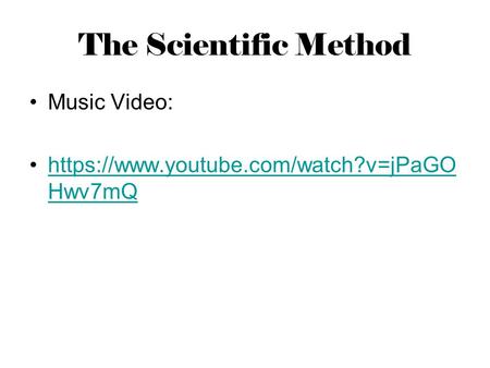 The Scientific Method Music Video: https://www.youtube.com/watch?v=jPaGO Hwv7mQhttps://www.youtube.com/watch?v=jPaGO Hwv7mQ.