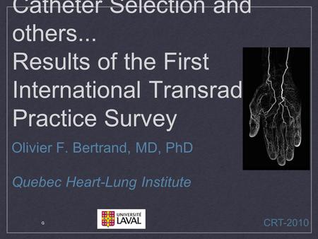 Catheter Selection and others... Results of the First International Transradial Practice Survey Olivier F. Bertrand, MD, PhD Quebec Heart-Lung Institute.