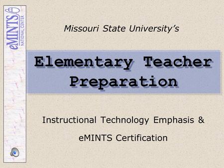 Elementary Teacher Preparation Instructional Technology Emphasis & eMINTS Certification Missouri State University’s.