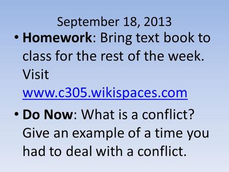 September 18, 2013 Homework: Bring text book to class for the rest of the week. Visit www.c305.wikispaces.com www.c305.wikispaces.com Do Now: What is a.