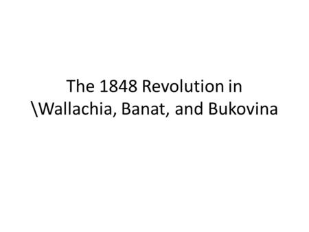 The 1848 Revolution in \Wallachia, Banat, and Bukovina.
