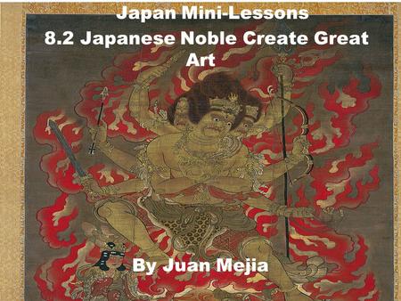 Japan Mini-Lessons 8.2 Japanese Noble Create Great Art By Juan Mejia.