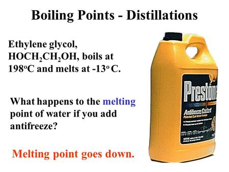 Ethylene glycol, HOCH 2 CH 2 OH, boils at 198 o C and melts at -13 o C. What happens to the melting point of water if you add antifreeze? Melting point.