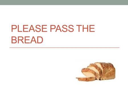Please Pass the Bread.