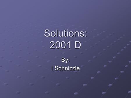 Solutions: 2001 D By: I Schnizzle.