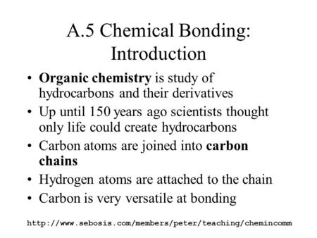 A.5 Chemical Bonding: Introduction Organic chemistry is study of hydrocarbons and their derivatives.