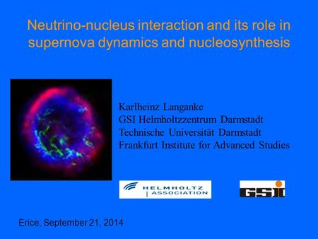 Neutrino-nucleus interaction and its role in supernova dynamics and nucleosynthesis Karlheinz Langanke GSI Helmholtzzentrum Darmstadt Technische Universität.