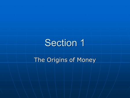 Section 1 The Origins of Money. Barter Economy An economy with no money. An economy with no money. Based on trading one item for another. Based on trading.
