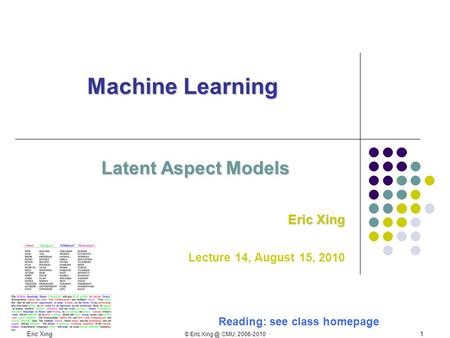 Eric Xing © Eric CMU, 2006-2010 1 Machine Learning Latent Aspect Models Eric Xing Lecture 14, August 15, 2010 Reading: see class homepage.