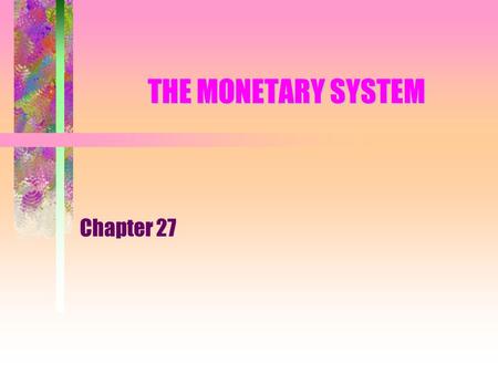 THE MONETARY SYSTEM Chapter 27. The Meaning of Money Money is the set of assets in the economy that people regularly use to buy goods and services from.