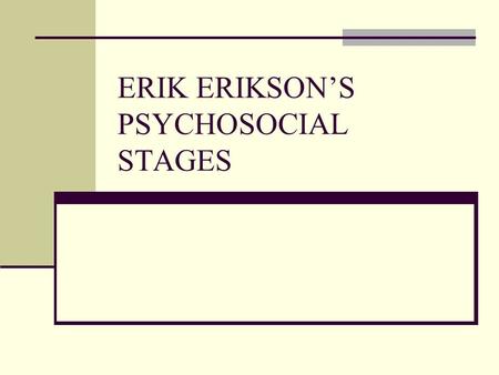 ERIK ERIKSON’S PSYCHOSOCIAL STAGES. TRUST VS. MISTRUST If needs are met, infants develop a sense of basic trust Good: I can rely on others Bad: insecurity,