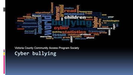 Cyber bullying Victoria County Community Access Program Society.