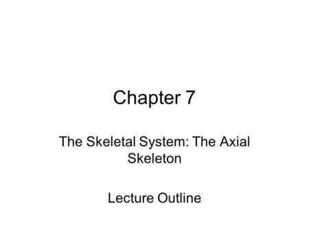 The Skeletal System: The Axial Skeleton Lecture Outline
