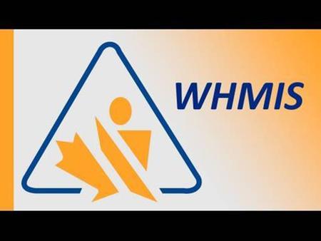 What does WHMIS mean? W Workplace H Hazardous M Materials I Information S System WHMIS is a Canada wide hazard communication system developed to provide.