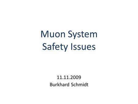 Muon System Safety Issues 11.11.2009 Burkhard Schmidt.