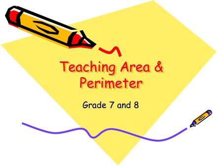 Teaching Area & Perimeter Grade 7 and 8. Mensuration in Curriculum Build on key concept covered in Grade 1 – 6. Formulate reasoning for formulae areas.