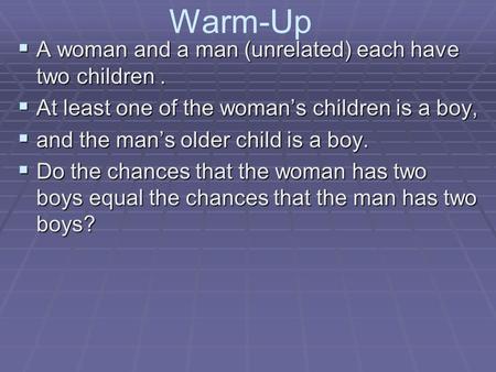 Warm-Up A woman and a man (unrelated) each have two children .