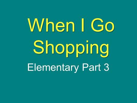 When I Go Shopping Elementary Part 3. S T O R Y M A P Title: Set: Characters: Plot Event 1 Event 2 Event 3 Event 4 Event 5 Event 6 Event 7 Outcome My.