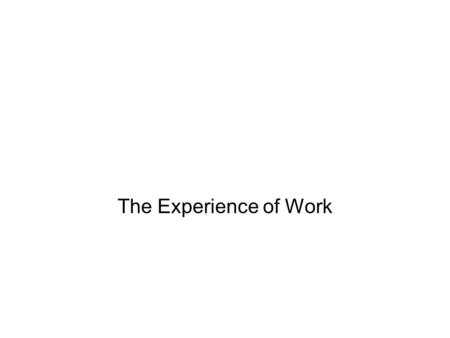 The Experience of Work. Influences on Work Experience Influenced by a company’s set of rules and expectations for employees attitudes and behavior Employees.