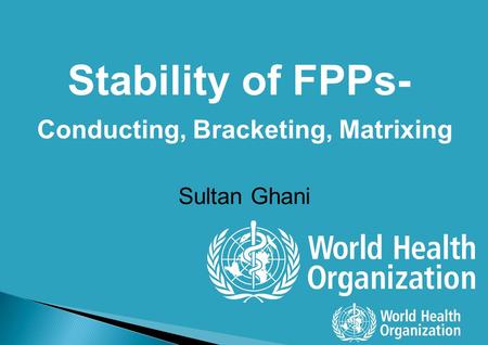 Stability of FPPs- Conducting, Bracketing, Matrixing Sultan Ghani.
