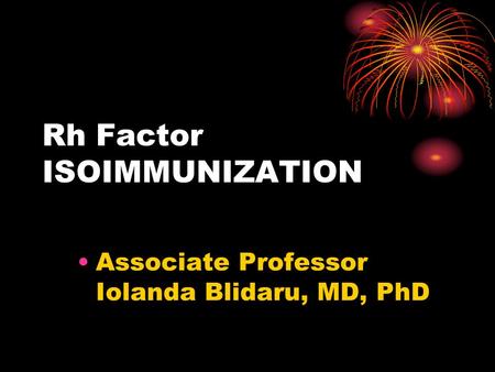 Rh Factor ISOIMMUNIZATION Associate Professor Iolanda Blidaru, MD, PhD.