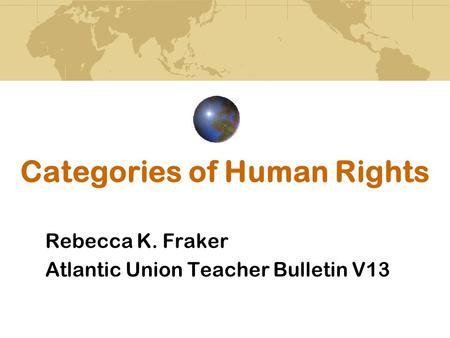 Categories of Human Rights Rebecca K. Fraker Atlantic Union Teacher Bulletin V13.
