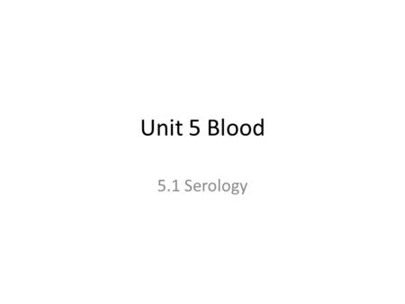 Unit 5 Blood 5.1 Serology. Serology Serology is the examination and analysis of body fluids. A forensic serologist may analyze a variety of body fluids.