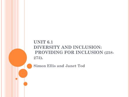 UNIT 6.1 DIVERSITY AND INCLUSION: PROVIDING FOR INCLUSION (258- 273). Simon Ellis and Janet Tod.