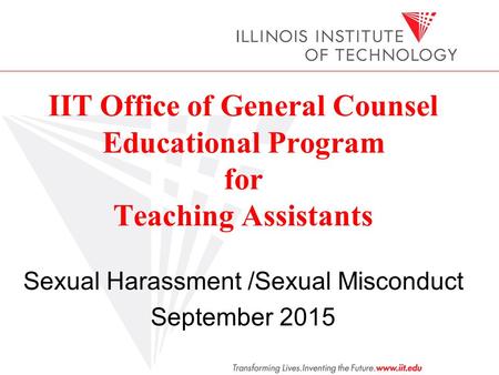 Sexual Harassment /Sexual Misconduct September 2015 IIT Office of General Counsel Educational Program for Teaching Assistants.