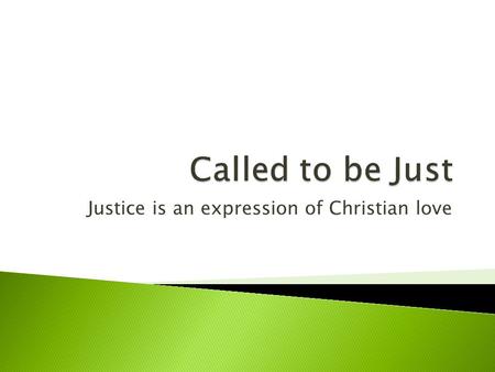 Justice is an expression of Christian love.  Justice is based on the distribution of goods and the equality of all citizens.  Justice is also a virtue.
