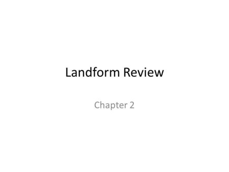 Landform Review Chapter 2.