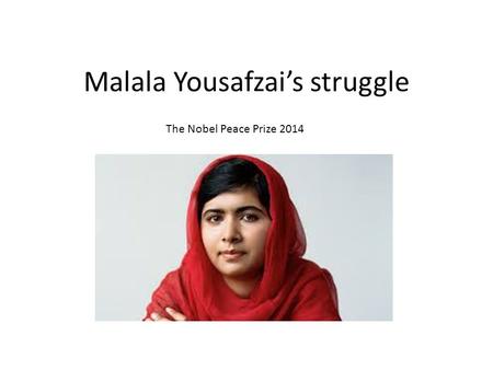 Malala Yousafzai’s struggle The Nobel Peace Prize 2014.