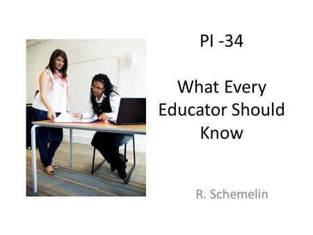 PI -34 What Every Educator Should Know R. Schemelin.