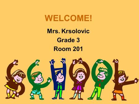 WELCOME! Mrs. Krsolovic Grade 3 Room 201. Teacher’s Bio Starting my 13th year here at Saint Gabriel School Goal – to work together in building confident.