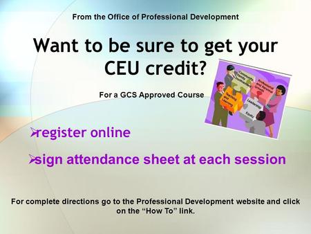 Want to be sure to get your CEU credit?  register online For a GCS Approved Course From the Office of Professional Development For complete directions.