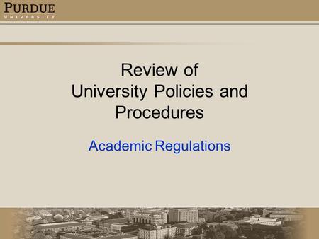Review of University Policies and Procedures Academic Regulations.