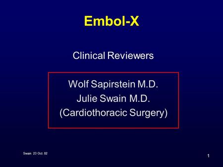 Swain 23 Oct. 02 1 Embol-X Clinical Reviewers Wolf Sapirstein M.D. Julie Swain M.D. (Cardiothoracic Surgery)