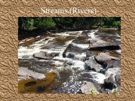 Streams (Rivers). Runoff: H 2 0 that does not sink into ground Most ends up in streams.