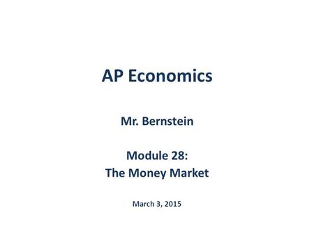 Mr. Bernstein Module 28: The Money Market March 3, 2015