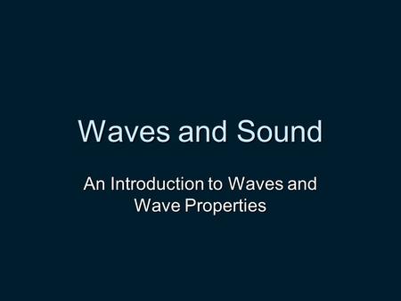 Waves and Sound An Introduction to Waves and Wave Properties.