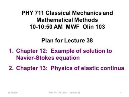 11/24/2014PHY 711 Fall 2014 -- Lecture 381 PHY 711 Classical Mechanics and Mathematical Methods 10-10:50 AM MWF Olin 103 Plan for Lecture 38 1.Chapter.