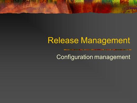 Release Management Configuration management. Release Management Goal Coordinate the processes through the project development life cycle Ensure the.