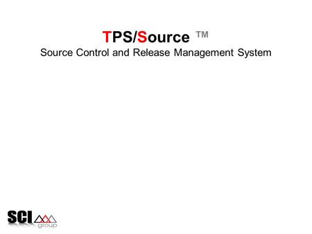 TPS/Source ™ Source Control and Release Management System.