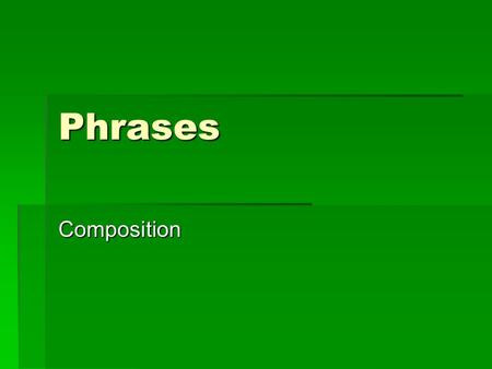 Phrases Composition. Goals: Using prepositions in writing 1.Do not end sentences on prepositions. 2.Reduce strings of prepositional phrases. 3.Begin sentences.