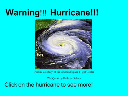 Warning !!! Hurricane!!! Click on the hurricane to see more! Picture courtesy of the Goddard Space Flight Center WebQuest by Kathryn Sabata.