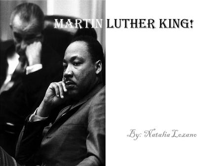 Martin Luther King! By: Natalia Lozano. The Childhood. Martin Luther King, Jr. was born on 15 January1929 in his maternal grandparents' large Victorian.