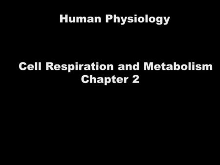 Human Physiology Cell Respiration and Metabolism Chapter 2.